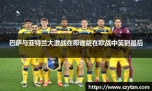 巴萨与亚特兰大激战在即谁能在欧战中笑到最后